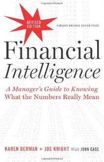 Financial Intelligence "A Manager's Guide to Knowing What the Numbers Really Mean "