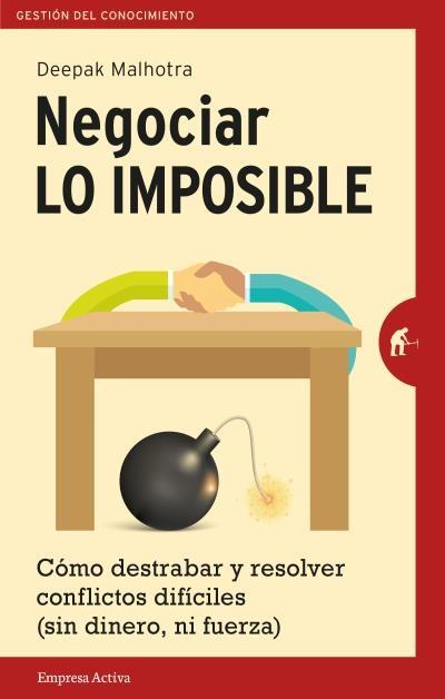 Negociar lo imposible "Cómo destrabar y resolver conflictos difíciles (sin dinero, ni fuerza)"