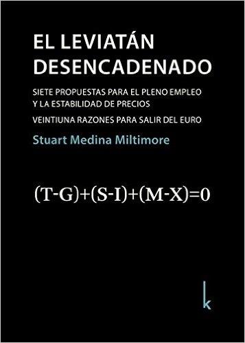 El Leviatán desencadenado "Siete propuestas para el pleno empleo y la estabilidad de precios. Veintiuna razones para salir del euro"