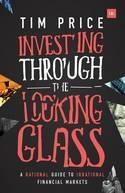 Investing Through the Looking Glass "A Rational Guide to Irrational Financial Markets"