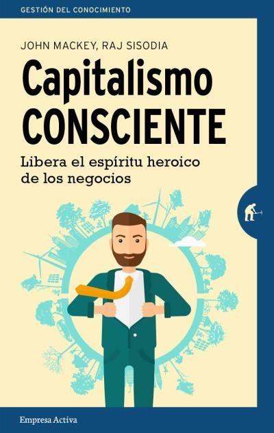 Capitalismo consciente "Libera el espíritu heroico de los negocios"