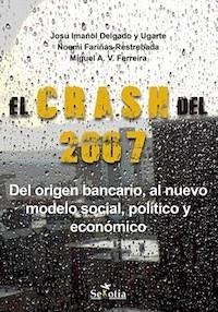 El Crash del 2007 "Del origen bancario, al nuevo modelo social, político y económico"