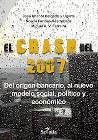 El Crash del 2007 "Del origen bancario, al nuevo modelo social, político y económico"