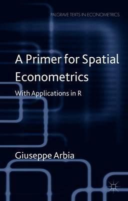 A Primer for Spatial Econometrics "With Applications in R"