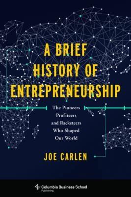 A Brief History of Entrepreneurship "The Pioneers, Profiteers, and Racketeers Who Shaped Our World "