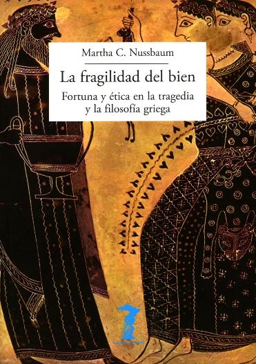 La fragilidad del bien "Fortuna y ética en la tragedia y la filosofía griega"