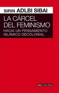 La cárcel del feminismo "Hacia un pensamiento islámico decolonial"