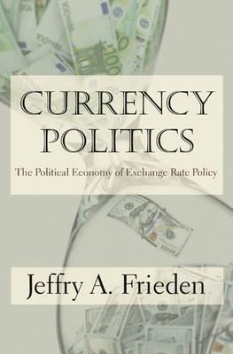 Currency Politics "The Political Economy of Exchange Rate Policy"