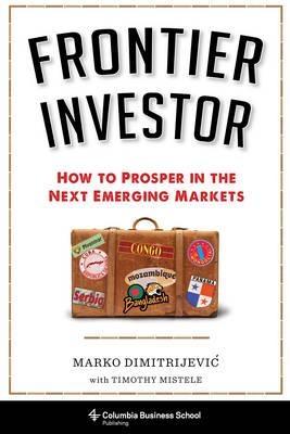 Frontier Investor  "How to Prosper in the Next Emerging Markets"