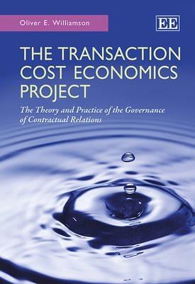 The Transaction Cost Economics Project  " The Theory and Practice of the Governance of Contractual Relations "