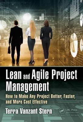 Lean and Agile Project Management  "How to Make Any Project Better, Faster, and More Cost Effective "