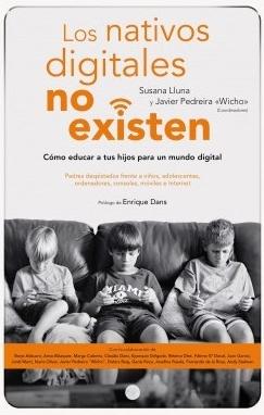 Los nativos digitales no existen "Cómo educar a tus hijos para un mundo digital"