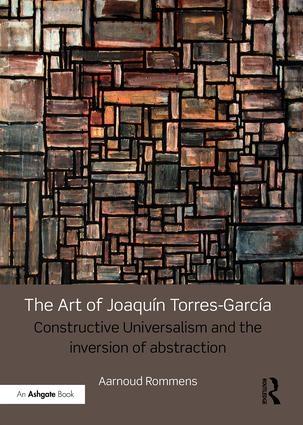 The Art of Joaquín Torres-García "Constructive Universalism and the Inversion of Abstraction"