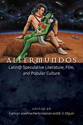 Altermundos "Latin@ Speculative Literature, Film, and Popular Culture"
