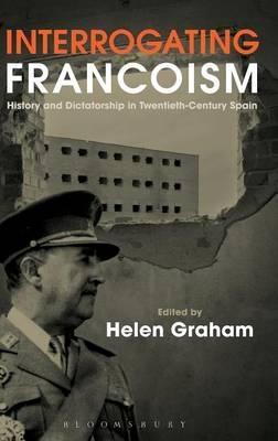 Interrogating Francoism "History and Dictatorship in Twentieth-Century Spain "