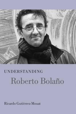 Understanding Roberto Bolaño