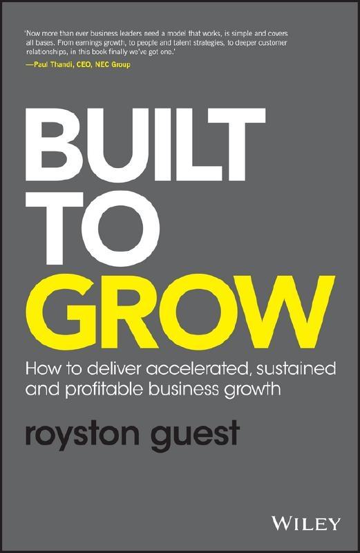 Built to Grow "How to Deliver Accelerated, Sustained and Profitable Business Growth "