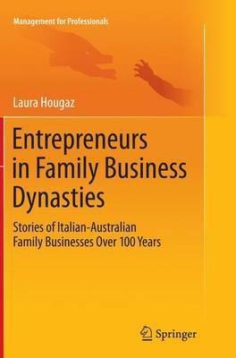 Entrepreneurs in Family Business Dynasties "Stories of Italian-Australian Family Businesses Over 100 Years"