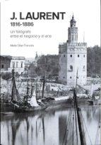 J. Laurent 1816-1886 "Un fotógrafo entre el negocio y el arte"