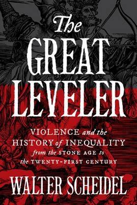 The Great Leveler "Violence and the History of Inequality from the Stone Age to the Twenty-First Century"
