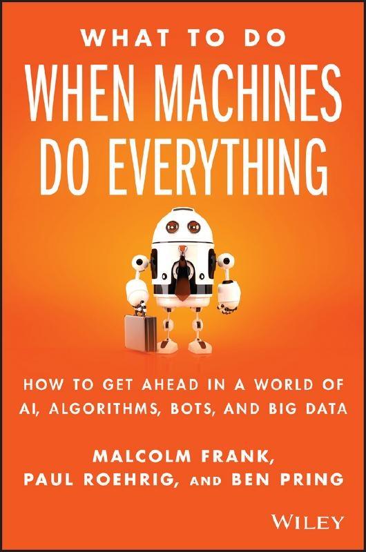 What to Do When Machines Do Everything "How to Get Ahead in a World of AI, Algorithms, Bots, and Big Data "