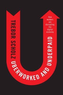 Uberworked and Underpaid "How Workers are Disrupting the Digital Economy "