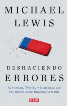 Deshaciendo errores "Kahneman, Tversky y la amistad que nos enseñó cómo funciona la mente"