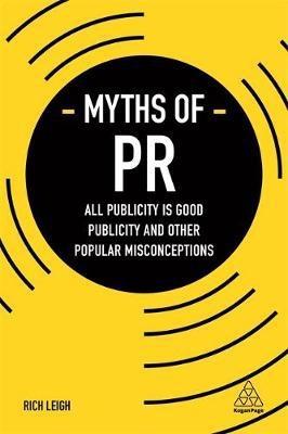 Myths of PR "All Publicity is Good Publicity and Other Popular Misconceptions "