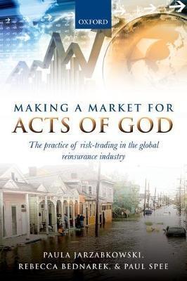 Making a Market for Acts of God "The Practice of Risk Trading in the Global Reinsurance Industry "