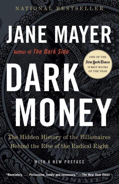 Dark Money "The Hidden History of the Billionaires Behind the Rise of the Radical Right "