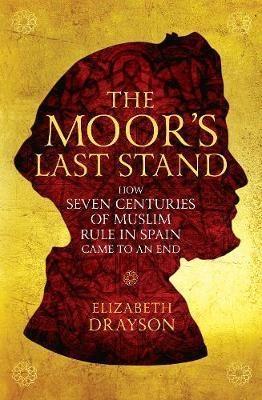 Moor's Last Stand : How Seven Centuries of Muslim Rule in Spain Came to an End