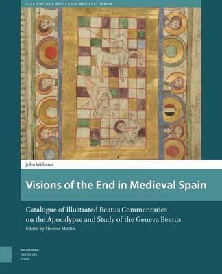 Visions of the End in Medieval Spain "Catalogue of Illustrated Beatus Commentaries on the Apocalypse and Study of the Geneva Beatus"
