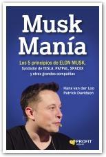 Musk Manía "Los 5 principios de Elon Musk, fundador de TESLA, PAYPAL, SPACEX y otras grandes compañías"
