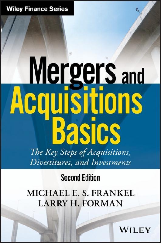 Mergers and Acquisitions Basics "The Key Steps of Acquisitions, Divestitures, and Investments  "