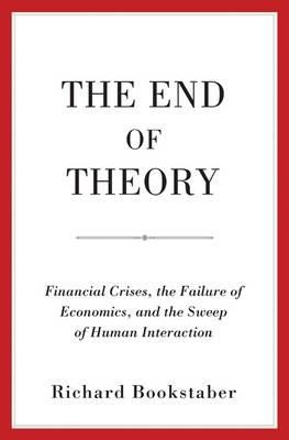 The End of Theory "Financial Crises, the Failure of Economics, and the Sweep of Human Interaction"