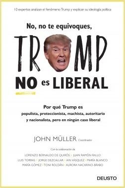 No, no te equivoques, Trump no es liberal "Por qué Trump es populista, proteccionista, machista, autoritario y nacionalista, pero en ningún caso li"