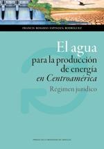 El agua para la producción de energía en Centroamérica "Régimen jurídico"