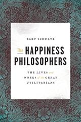The Happiness Philosophers "The Lives and Works of the Great Utilitarians"
