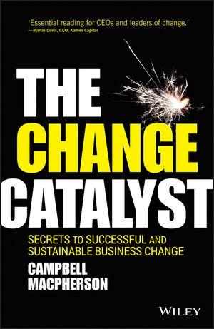 The Change Catalyst "Secrets to Successful and Sustainable Business Change"