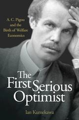 The First Serious Optimist "A. C. Pigou and the Birth of Welfare Economics"