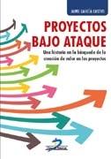 Proyectos bajo ataque "Una historia en la búsqueda de la creación de valor en los proyectos"