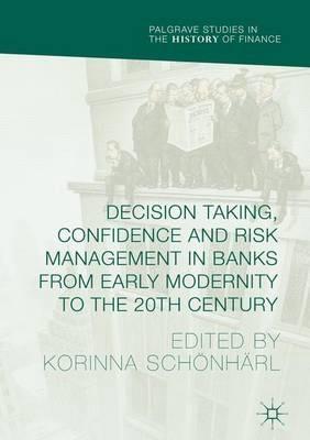 Decision Taking, Confidence and Risk Management in Banks from Early Modernity to the 20th Century