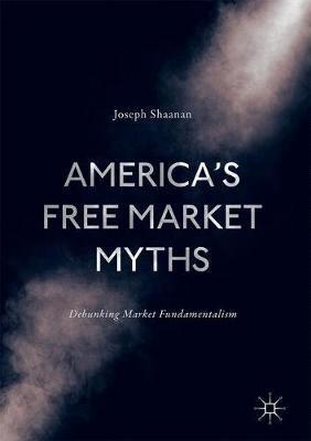 America's Free Market Myths "Debunking Market Fundamentalism "