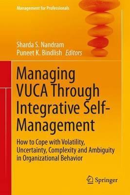 Managing VUCA Through Integrative Self-Management "How to Cope with Volatility, Uncertainty, Complexity and Ambiguity in Organizational Behavior "