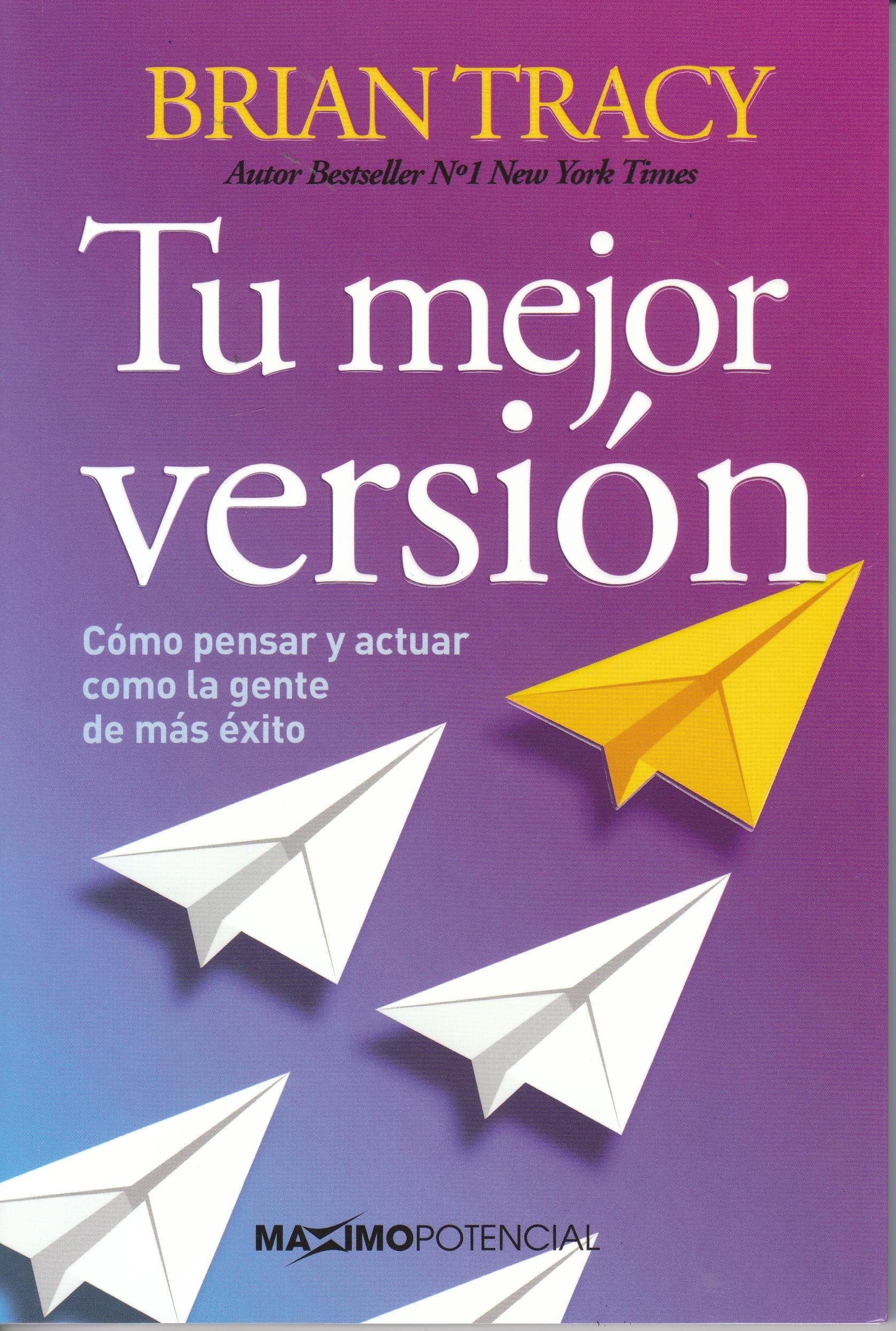 Tu mejor versión "Cómo pensar y actuar como la gente de más éxito"