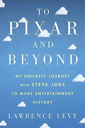 To Pixar and Beyond "My Unlikely Journey with Steve Jobs to Make Entertainment History"