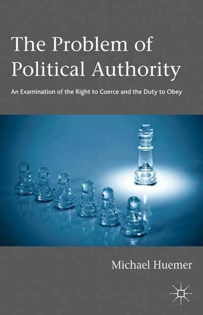 The Problem of Political Authority "An Examination of the Right to Coerce and the Duty to Obey"