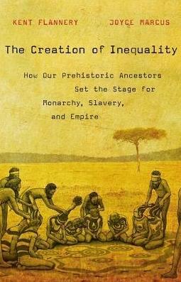 The Creation of Inequality "How Our Prehistoric Ancestors Set the Stage for Monarchy, Slavery, and Empire"