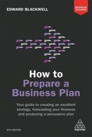 How to Prepare a Business Plan "Your Guide to Creating an Excellent Strategy, Forecasting Your Finances and Producing a Persuasive Plan"