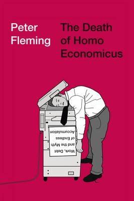 The Death of Homo Economicus " Work, Debt and the Myth of Endless Accumulation "